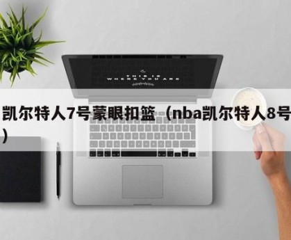 凯尔特人7号蒙眼扣篮（nba凯尔特人8号）