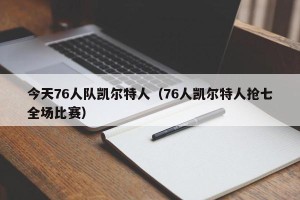 今天76人队凯尔特人（76人凯尔特人抢七全场比赛）