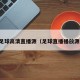 足球高清直播源（足球直播播放源）