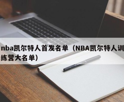 nba凯尔特人首发名单（NBA凯尔特人训练营大名单）