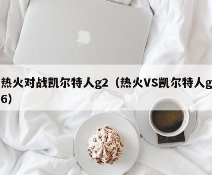 热火对战凯尔特人g2（热火VS凯尔特人g6）