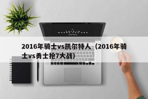 2016年骑士vs凯尔特人（2016年骑士vs勇士抢7大战）