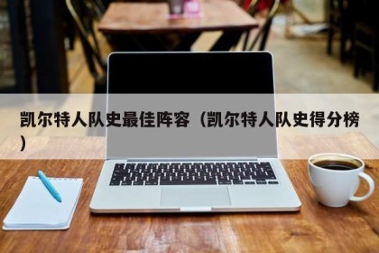 凯尔特人队史最佳阵容（凯尔特人队史得分榜）